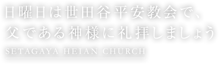 日曜日は世田谷平安教会で、父である神様に礼拝しましょう